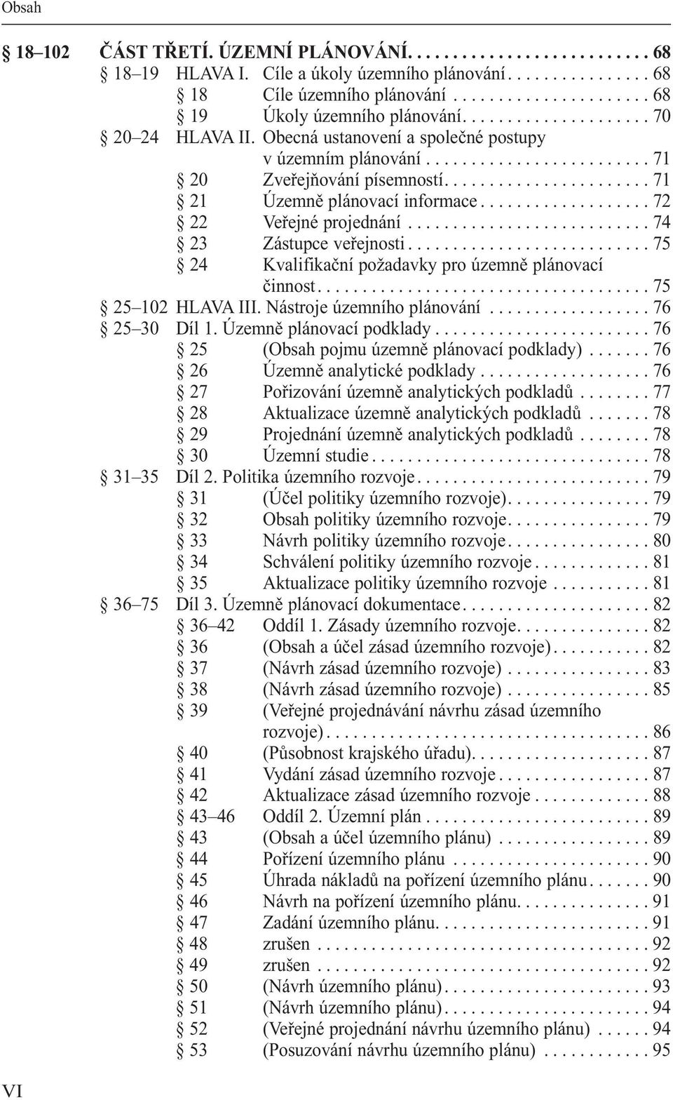 .................. 72 22 Veřejné projednání........................... 74 23 Zástupce veřejnosti........................... 75 24 Kvalifikační požadavky pro územně plánovací činnost.