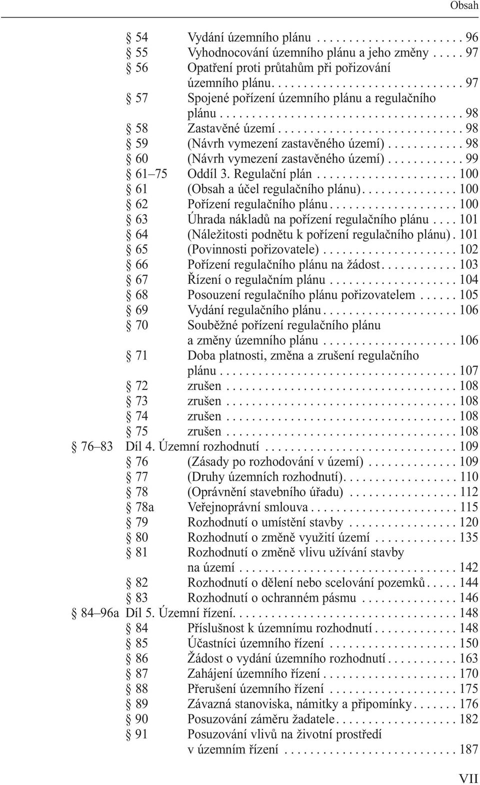 ........... 98 60 (Návrh vymezení zastavěného území)............ 99 61 75 Oddíl 3. Regulační plán...................... 100 61 (Obsah a účel regulačního plánu)............... 100 62 Pořízení regulačního plánu.