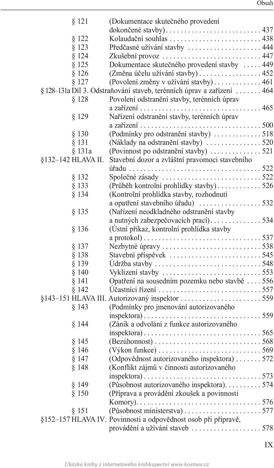 Odstraňování staveb, terénních úprav a zařízení....... 464 128 Povolení odstranění stavby, terénních úprav a zařízení................................. 465 129 Nařízení odstranění stavby, terénních úprav a zařízení.
