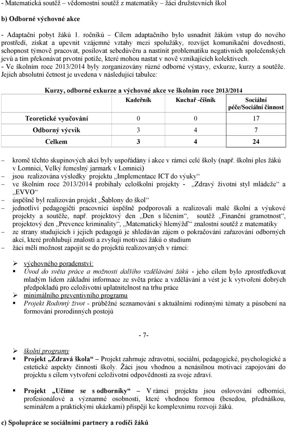 sebedůvěru a nastínit problematiku negativních společenských jevů a tím překonávat prvotní potíže, které mohou nastat v nově vznikajících kolektivech.