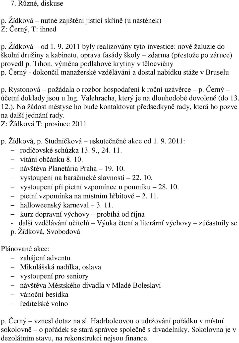 Černý - dokončil manažerské vzdělávání a dostal nabídku stáže v Bruselu p. Rystonová požádala o rozbor hospodaření k roční uzávěrce p. Černý účetní doklady jsou u Ing.