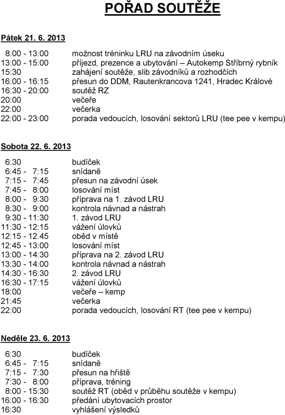 DDM, Rautenkrancova 1241, Hradec Králové 16:30-20:00 soutěž RZ 20:00 večeře 22:00 večerka 22:00-23:00 porada vedoucích, losování sektorů LRU (tee pee v kempu) Sobota 22. 6.