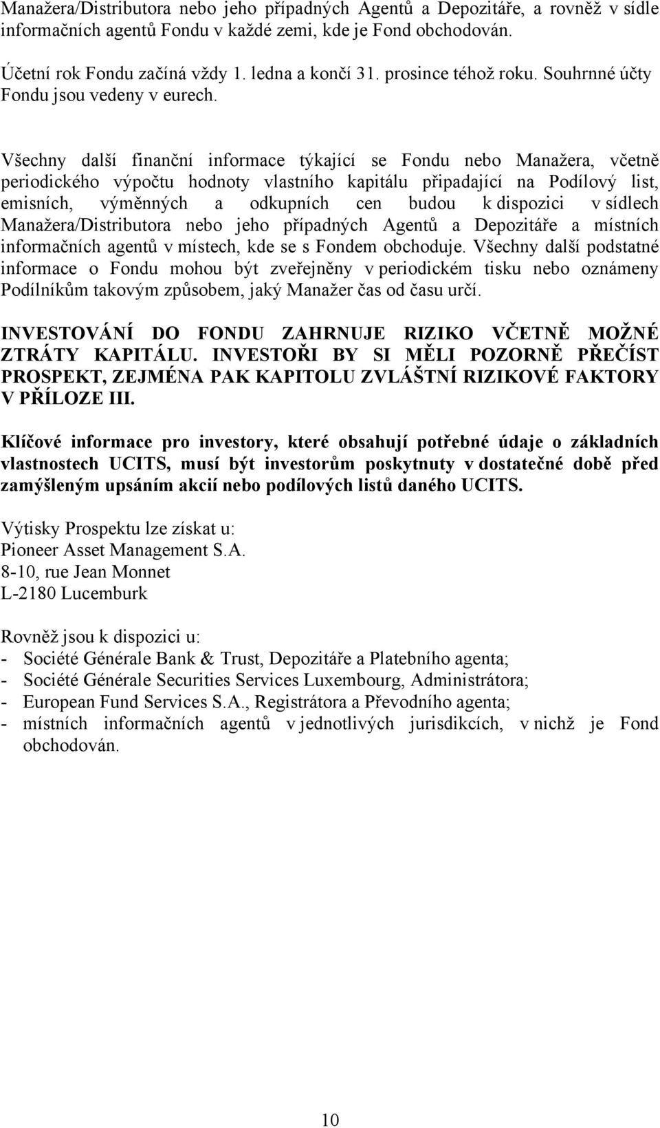 Všechny další finanční informace týkající se Fondu nebo Manažera, včetně periodického výpočtu hodnoty vlastního kapitálu připadající na Podílový list, emisních, výměnných a odkupních cen budou k