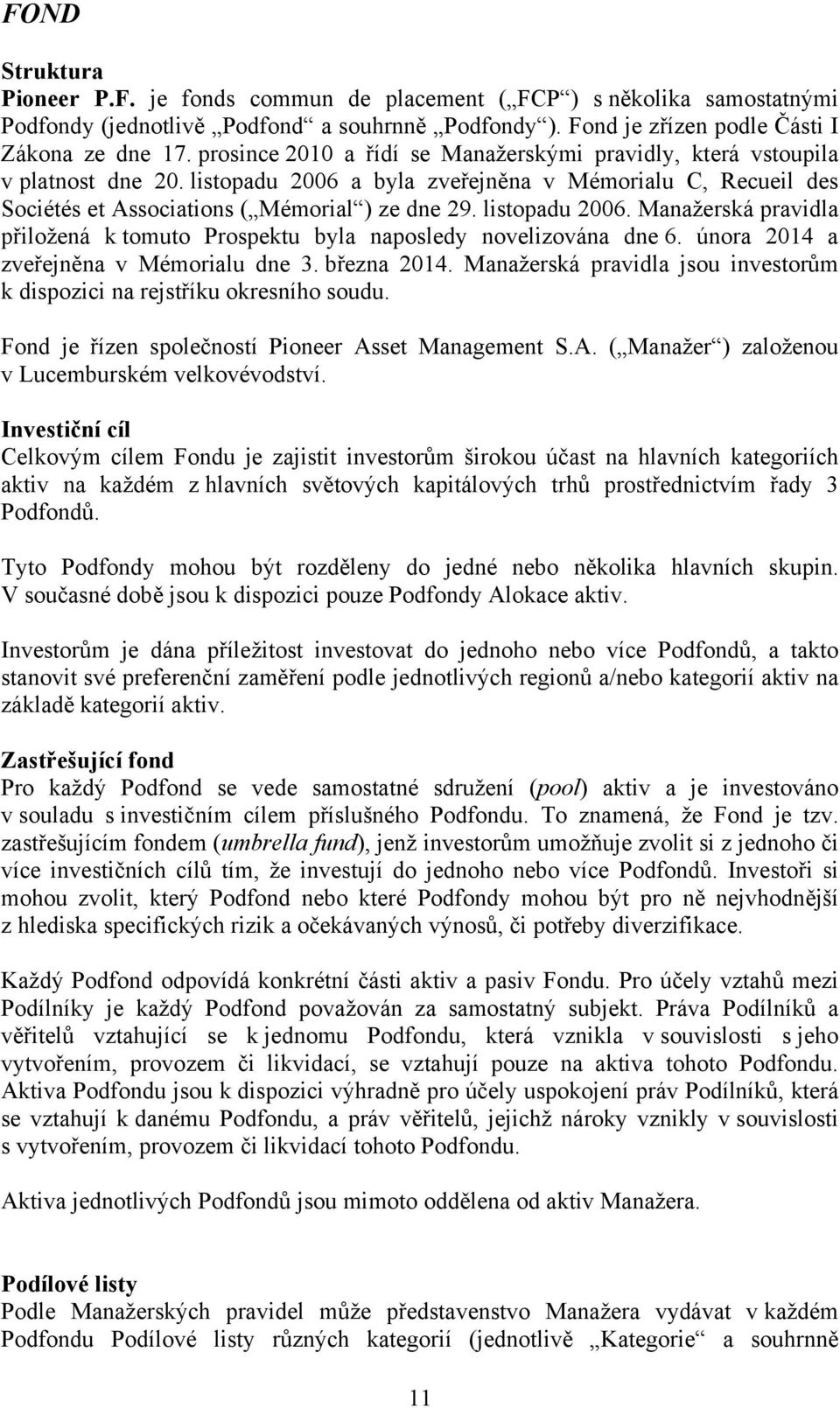 listopadu 2006. Manažerská pravidla přiložená k tomuto Prospektu byla naposledy novelizována dne 6. února 2014 a zveřejněna v Mémorialu dne 3. března 2014.