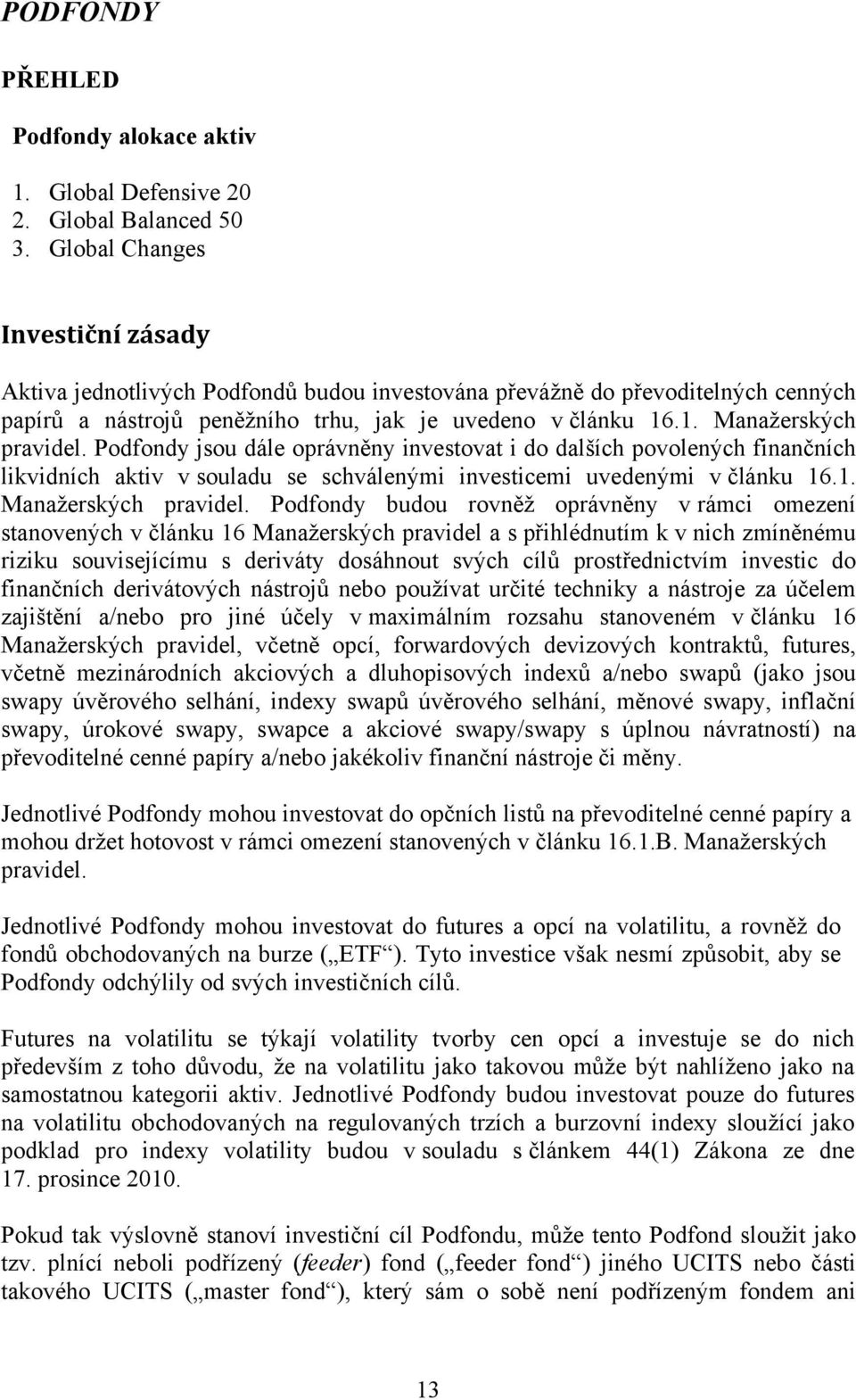 Podfondy jsou dále oprávněny investovat i do dalších povolených finančních likvidních aktiv v souladu se schválenými investicemi uvedenými v článku 16.1. Manažerských pravidel.