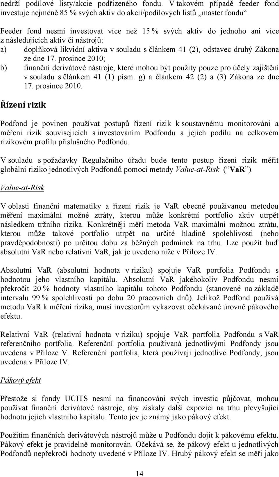 prosince 2010; b) finanční derivátové nástroje, které mohou být použity pouze pro účely zajištění v souladu s článkem 41 (1) písm. g) a článkem 42 (2) a (3) Zákona ze dne 17. prosince 2010.