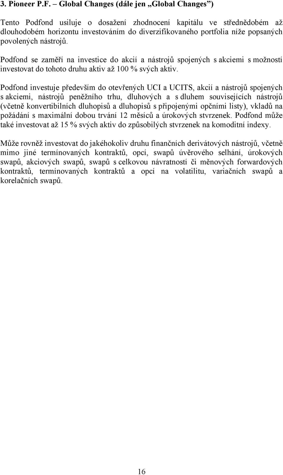 povolených nástrojů. Podfond se zaměří na investice do akcií a nástrojů spojených s akciemi s možností investovat do tohoto druhu aktiv až 100 % svých aktiv.