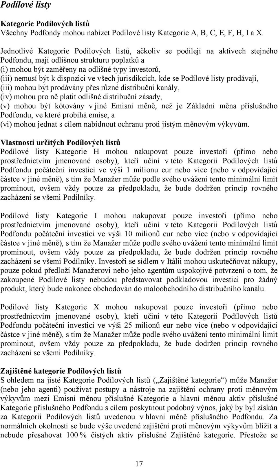 dispozici ve všech jurisdikcích, kde se Podílové listy prodávají, (iii) mohou být prodávány přes různé distribuční kanály, (iv) mohou pro ně platit odlišné distribuční zásady, (v) mohou být kótovány