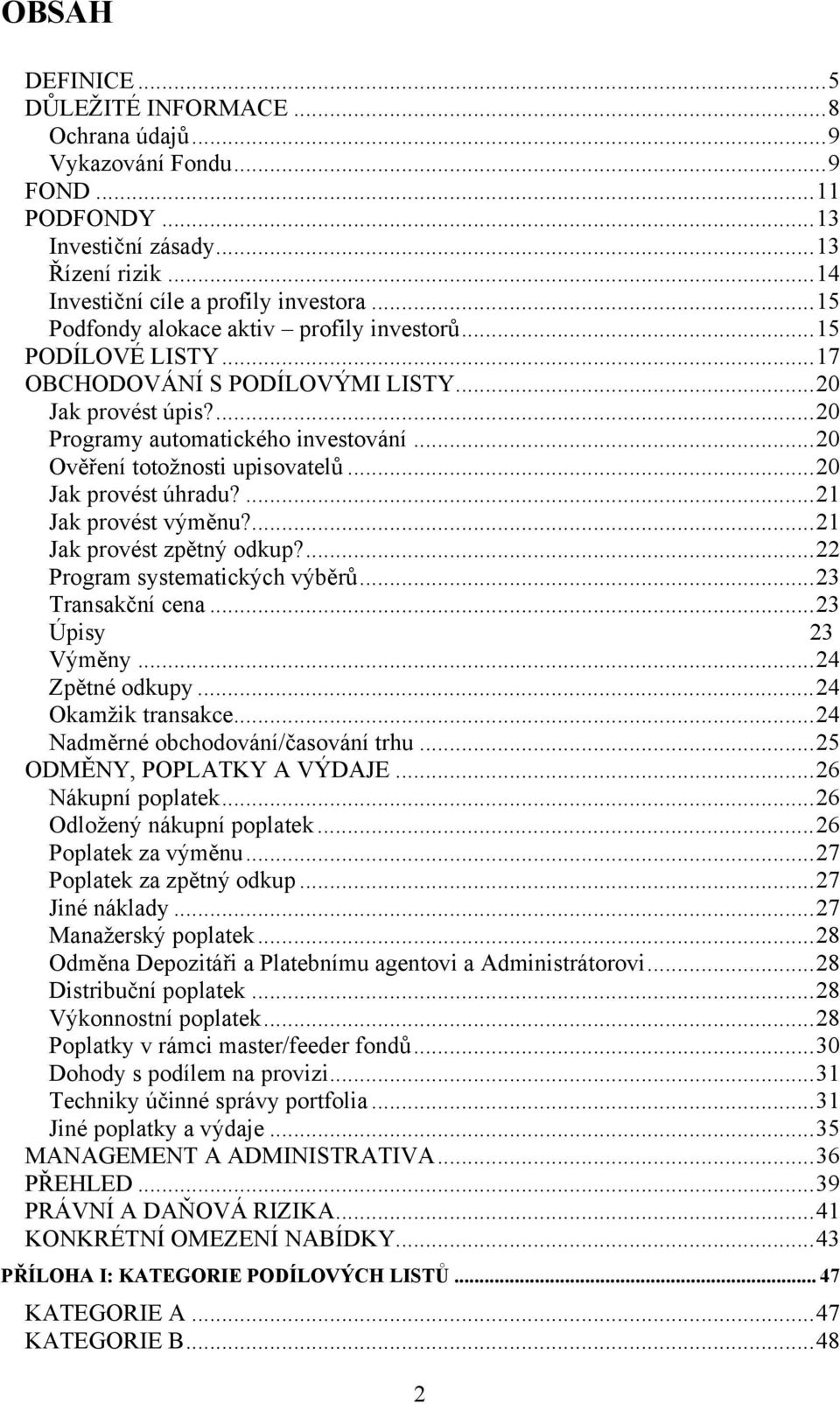 ..20 Jak provést úhradu?...21 Jak provést výměnu?...21 Jak provést zpětný odkup?...22 Program systematických výběrů...23 Transakční cena...23 Úpisy 23 Výměny...24 Zpětné odkupy...24 Okamžik transakce.