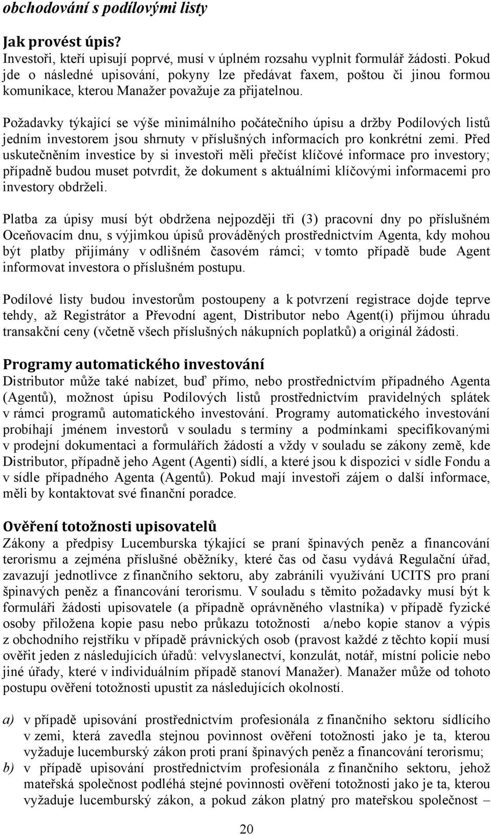 Požadavky týkající se výše minimálního počátečního úpisu a držby Podílových listů jedním investorem jsou shrnuty v příslušných informacích pro konkrétní zemi.