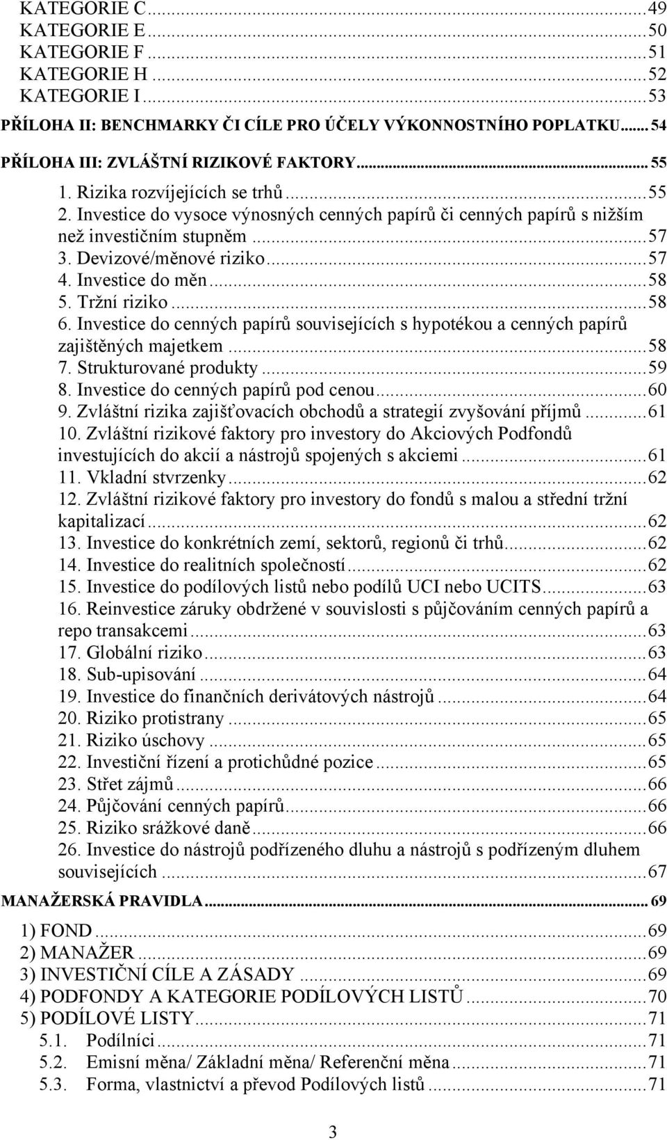 Tržní riziko...58 6. Investice do cenných papírů souvisejících s hypotékou a cenných papírů zajištěných majetkem...58 7. Strukturované produkty...59 8. Investice do cenných papírů pod cenou...60 9.