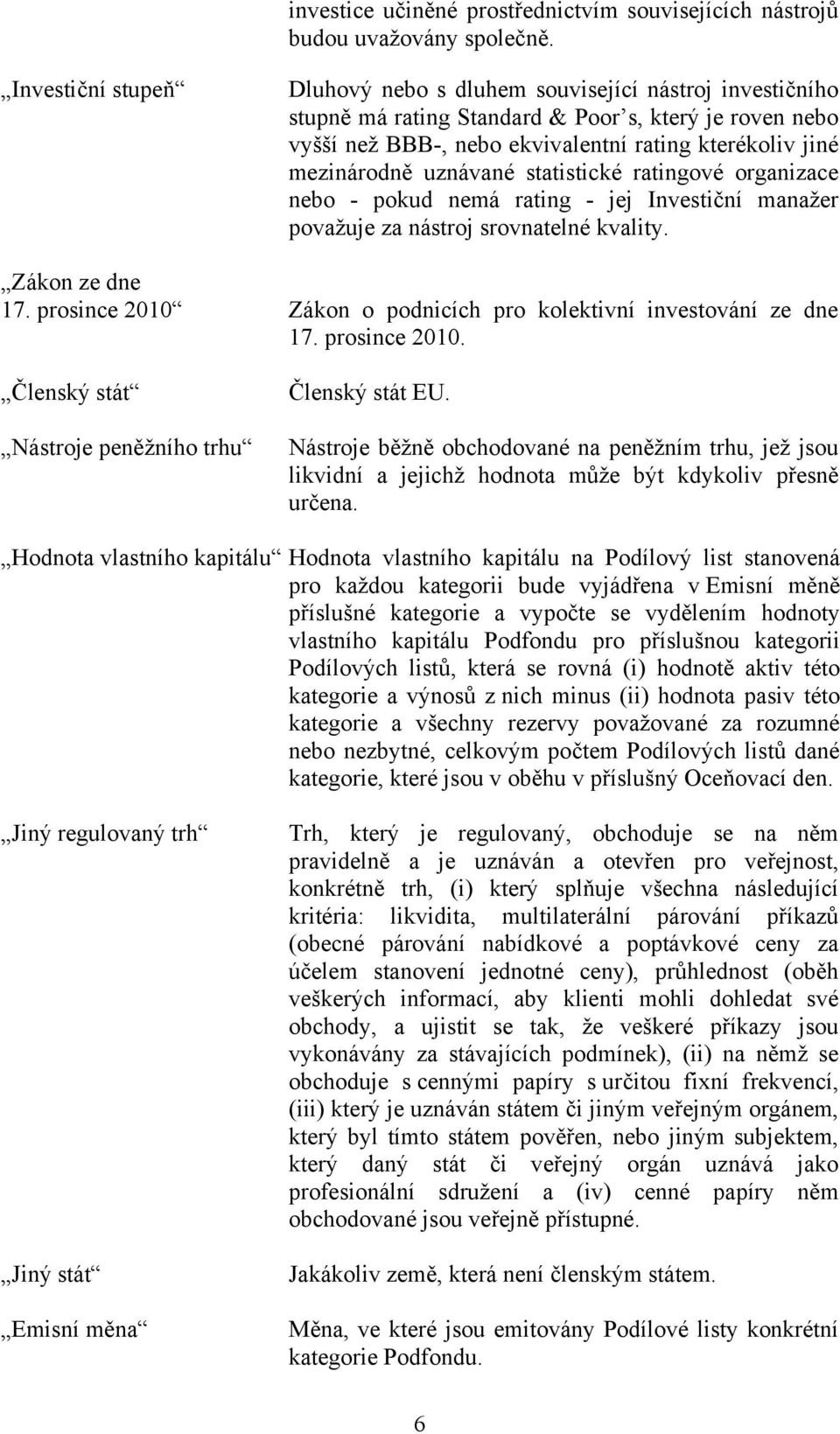 uznávané statistické ratingové organizace nebo - pokud nemá rating - jej Investiční manažer považuje za nástroj srovnatelné kvality. Zákon ze dne 17.