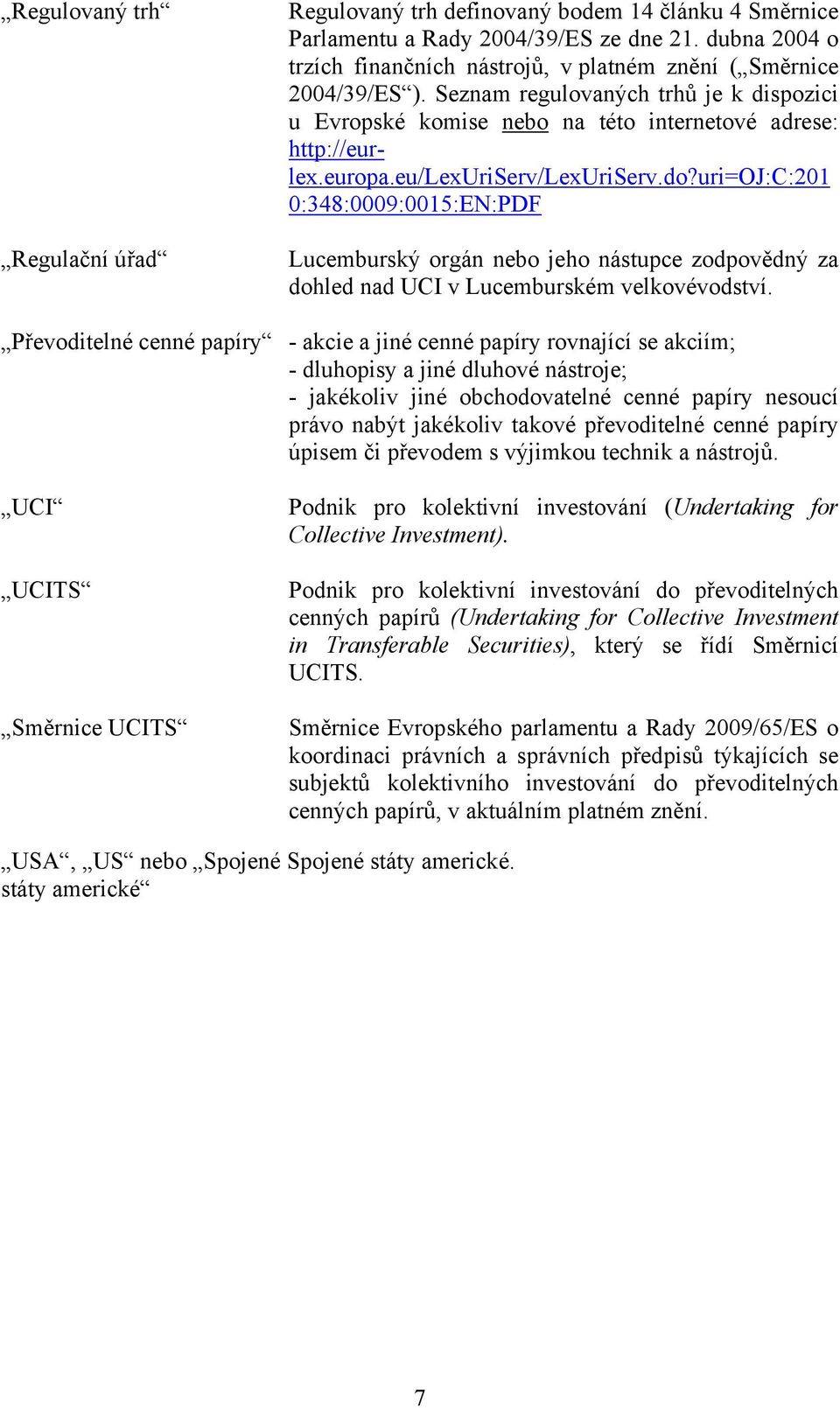 eu/lexuriserv/lexuriserv.do?uri=oj:c:201 0:348:0009:0015:EN:PDF Lucemburský orgán nebo jeho nástupce zodpovědný za dohled nad UCI v Lucemburském velkovévodství.