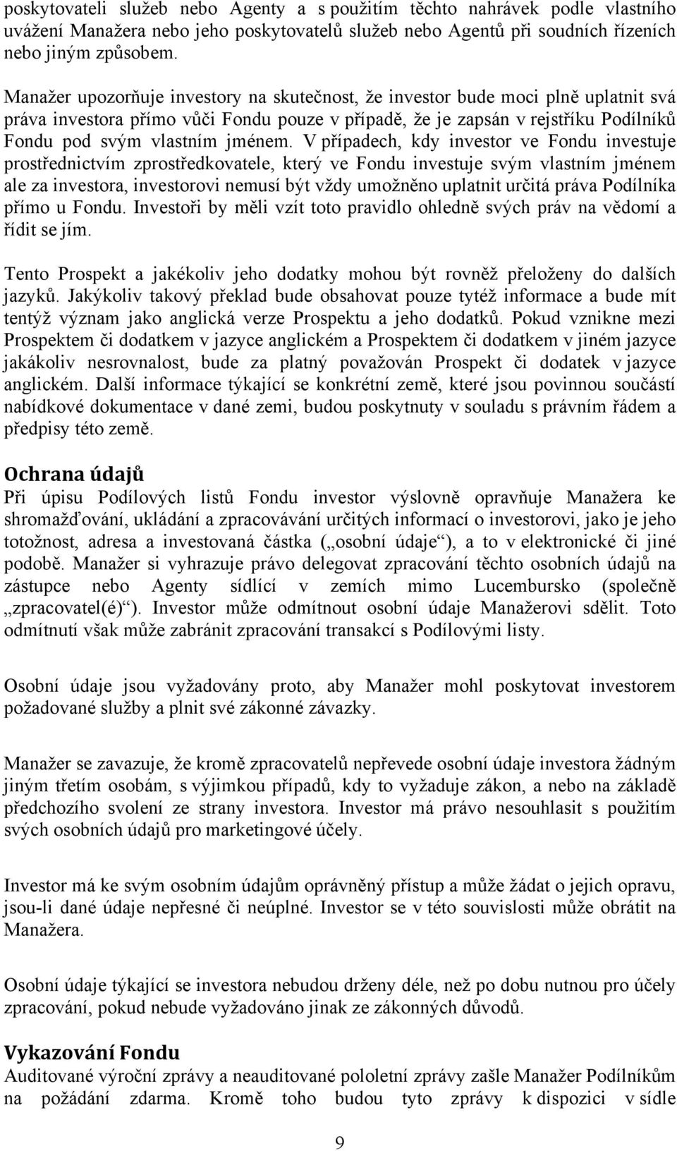 V případech, kdy investor ve Fondu investuje prostřednictvím zprostředkovatele, který ve Fondu investuje svým vlastním jménem ale za investora, investorovi nemusí být vždy umožněno uplatnit určitá