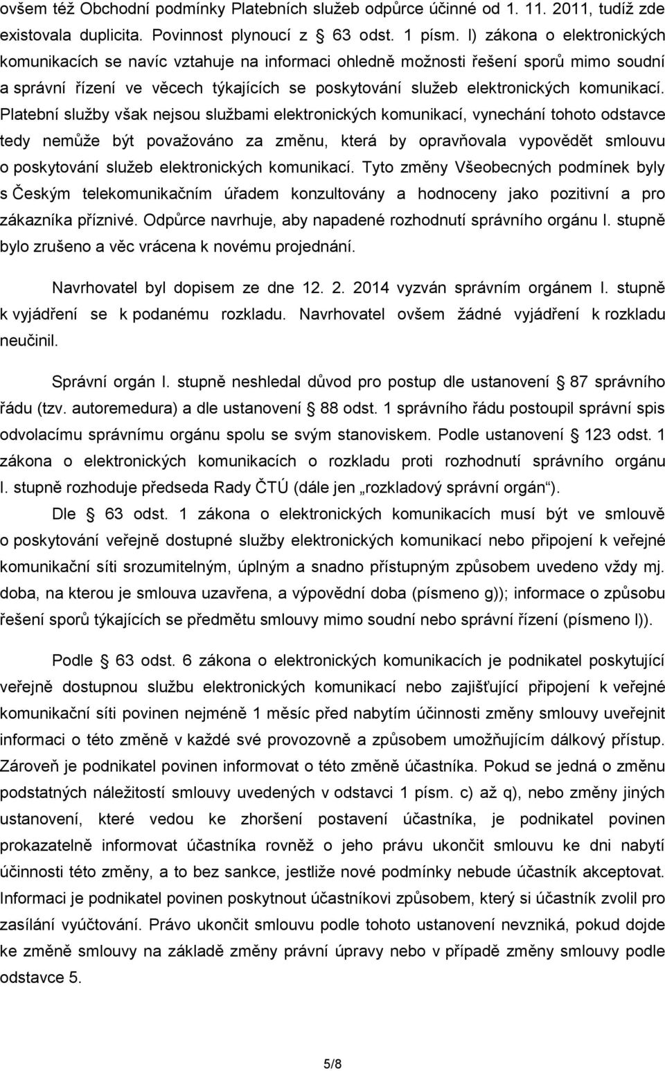 Platební služby však nejsou službami elektronických komunikací, vynechání tohoto odstavce tedy nemůže být považováno za změnu, která by opravňovala vypovědět smlouvu o poskytování služeb