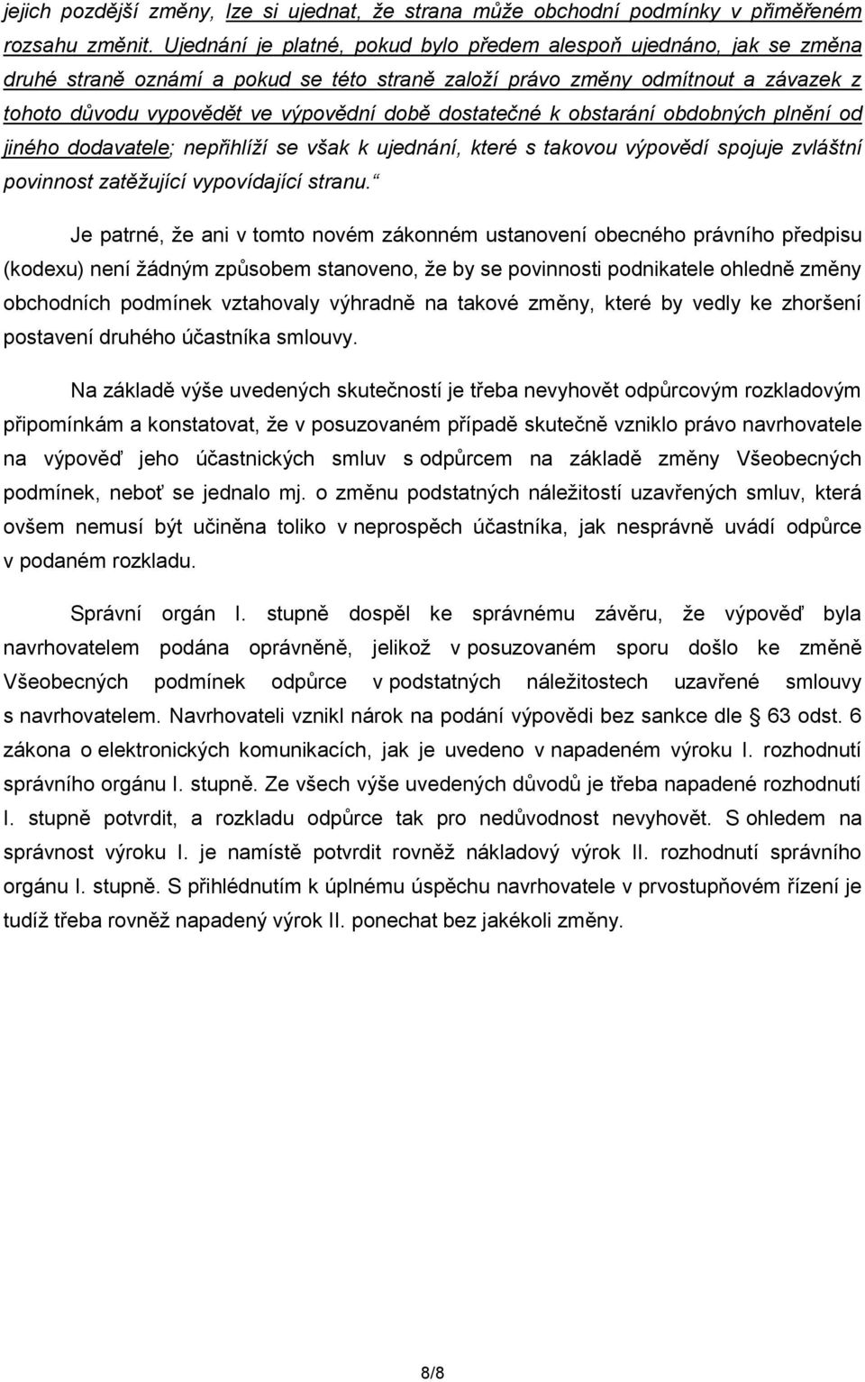 dostatečné k obstarání obdobných plnění od jiného dodavatele; nepřihlíží se však k ujednání, které s takovou výpovědí spojuje zvláštní povinnost zatěžující vypovídající stranu.