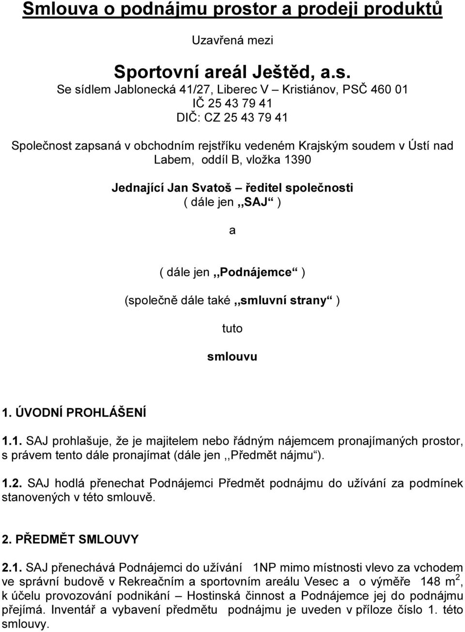 Se sídlem Jablonecká 41/27, Liberec V Kristiánov, PSČ 460 01 IČ 25 43 79 41 DIČ: CZ 25 43 79 41 Společnost zapsaná v obchodním rejstříku vedeném Krajským soudem v Ústí nad Labem, oddíl B, vložka 1390