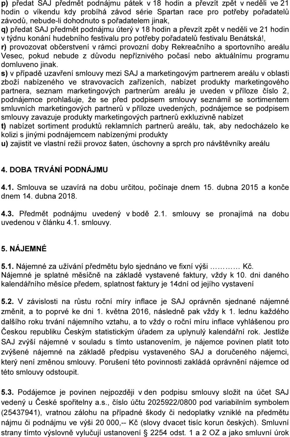 , r) provozovat občerstvení v rámci provozní doby Rekreačního a sportovního areálu Vesec, pokud nebude z důvodu nepříznivého počasí nebo aktuálnímu programu domluveno jinak.