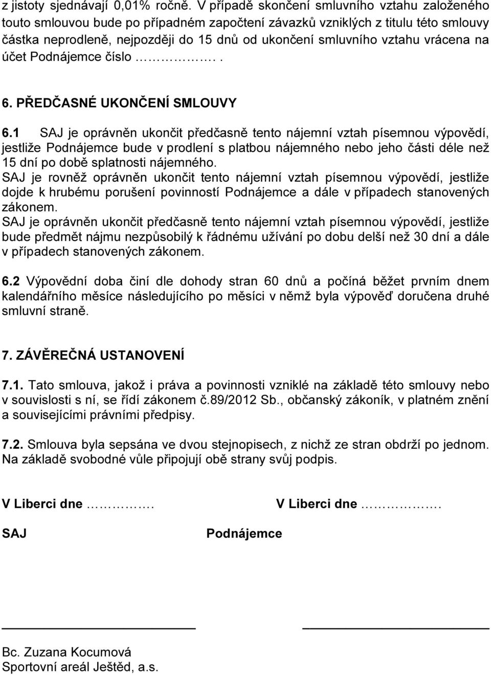 vrácena na účet Podnájemce číslo.. 6. PŘEDČASNÉ UKONČENÍ SMLOUVY 6.