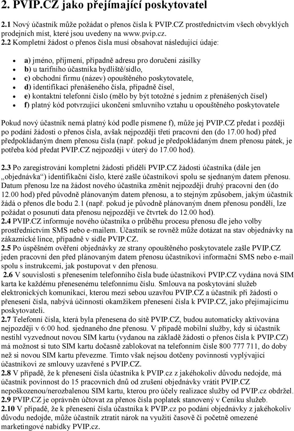 2 Kompletní žádost o přenos čísla musí obsahovat následující údaje: a) jméno, příjmení, případně adresu pro doručení zásilky b) u tarifního účastníka bydliště/sídlo, c) obchodní firmu (název)