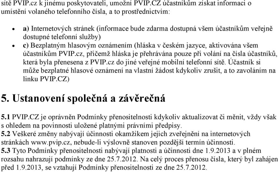 c) Bezplatným hlasovým oznámením (hláska v českém jazyce, aktivována všem účastníkům PVIP.cz, přičemž hláska je přehrávána pouze při volání na čísla účastníků, která byla přenesena z PVIP.