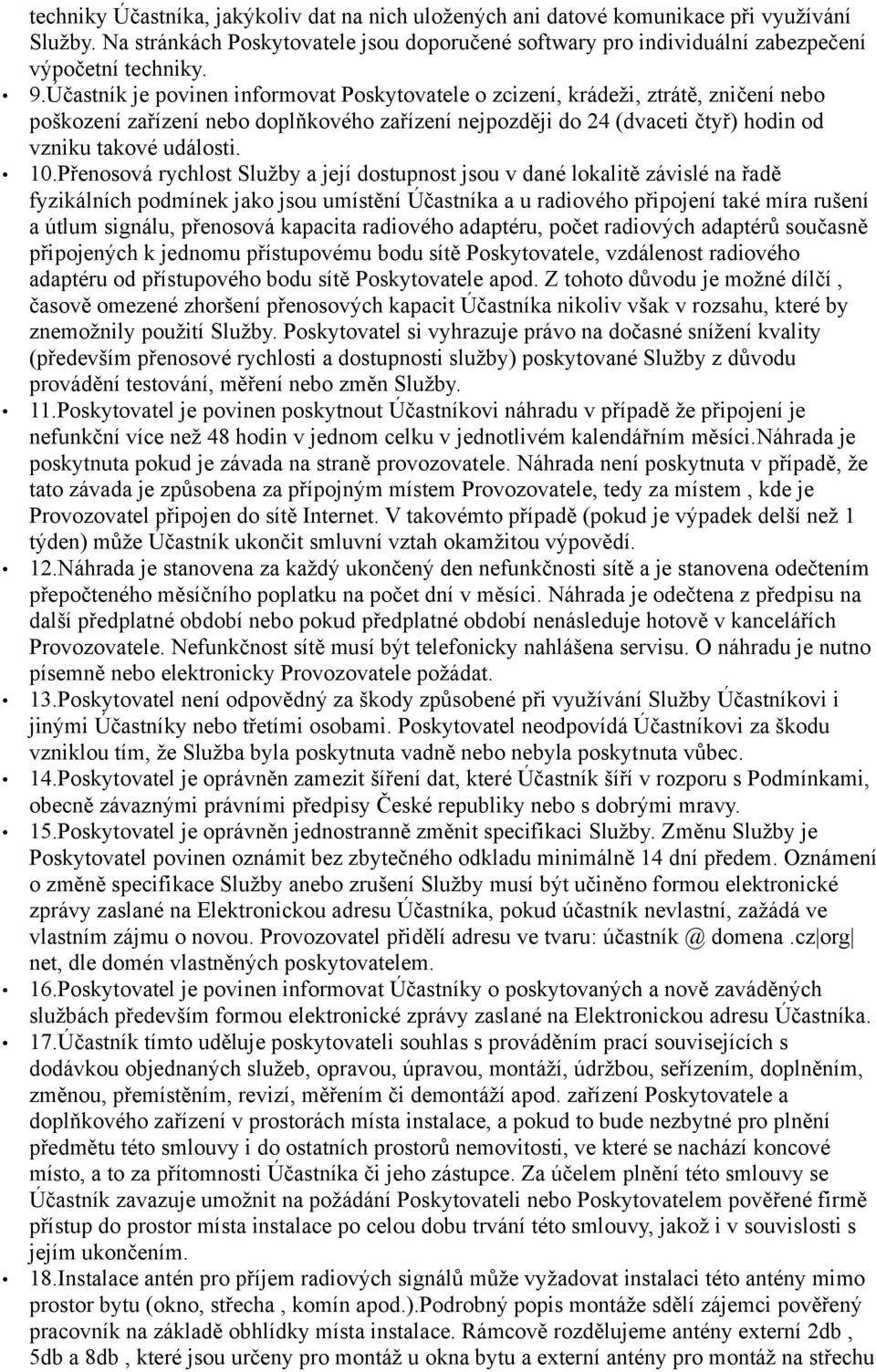 Přenosová rychlost Služby a její dostupnost jsou v dané lokalitě závislé na řadě fyzikálních podmínek jako jsou umístění Účastníka a u radiového připojení také míra rušení a útlum signálu, přenosová