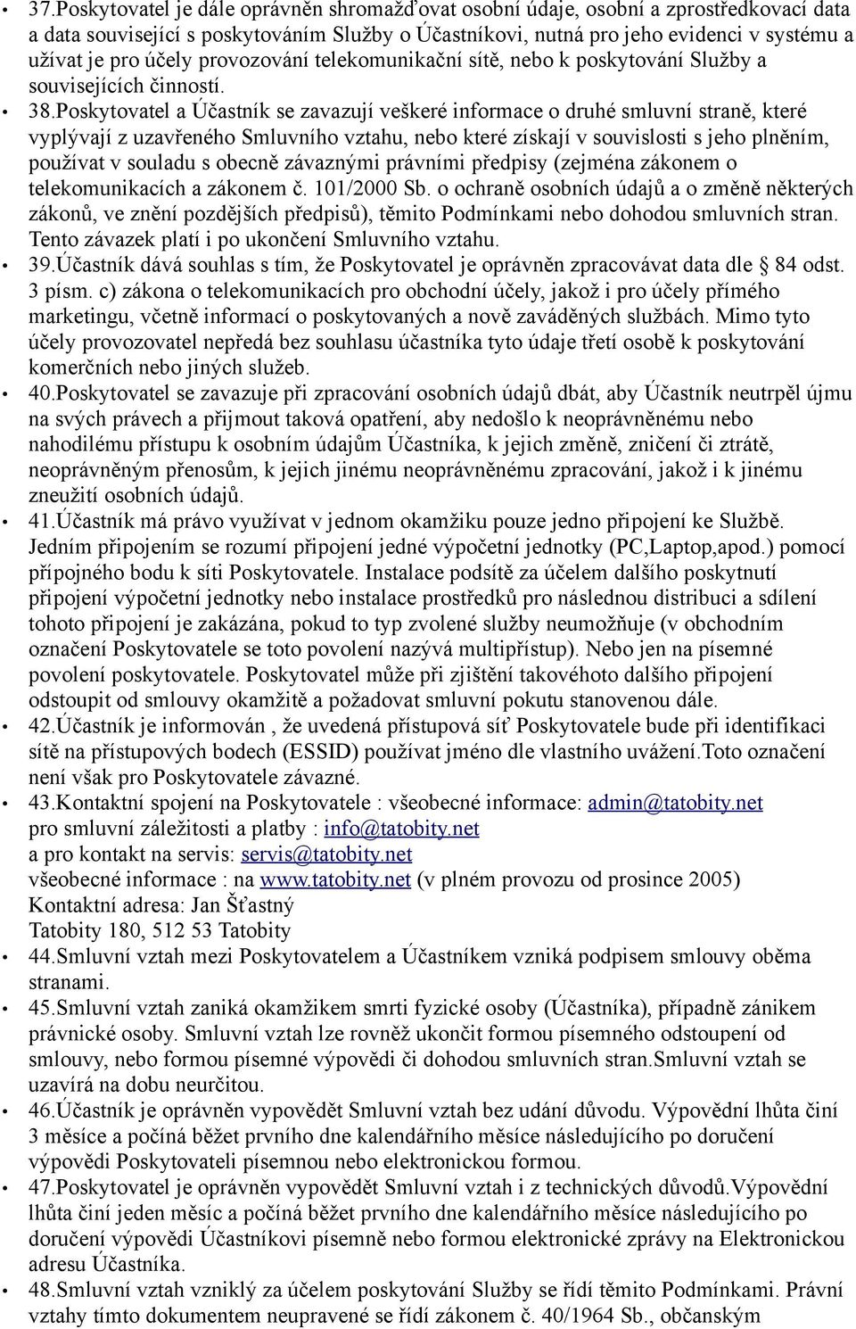 Poskytovatel a Účastník se zavazují veškeré informace o druhé smluvní straně, které vyplývají z uzavřeného Smluvního vztahu, nebo které získají v souvislosti s jeho plněním, používat v souladu s