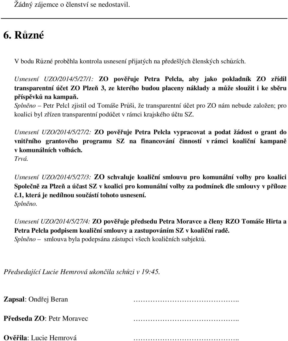 Splněno Petr Pelcl zjistil od Tomáše Průši, že transparentní účet pro ZO nám nebude založen; pro koalici byl zřízen transparentní podúčet v rámci krajského účtu SZ.