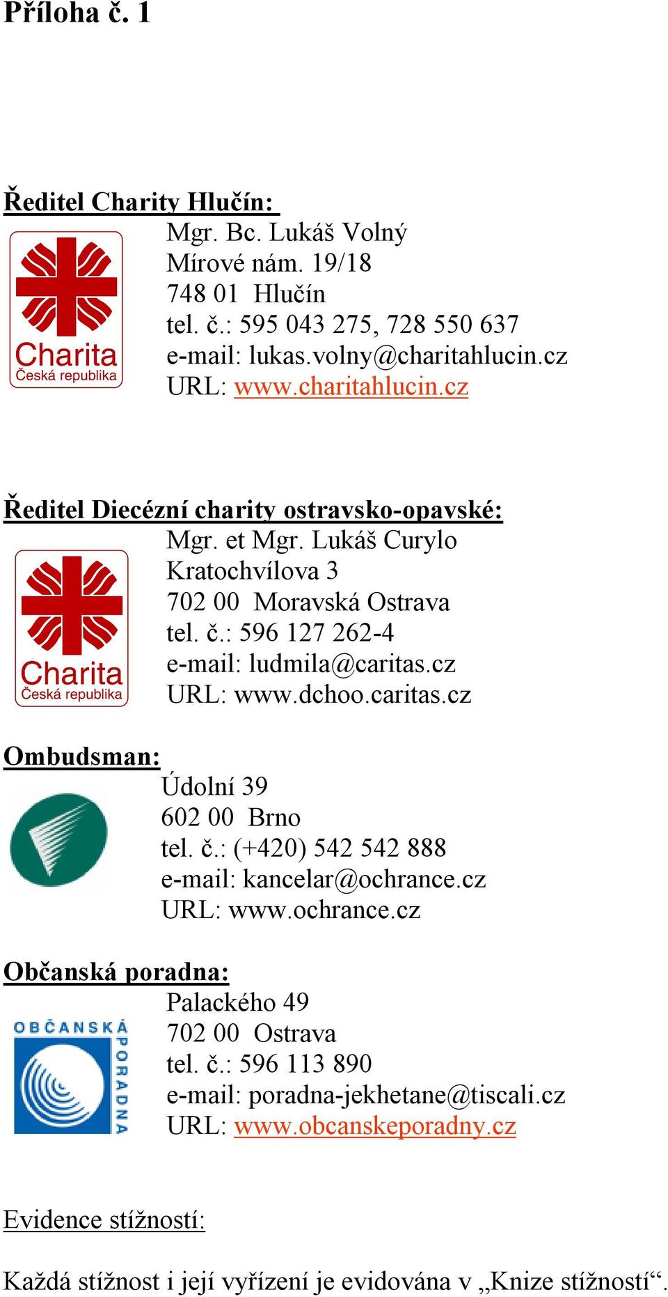 : 596 127 262-4 e-mail: ludmila@caritas.cz URL: www.dchoo.caritas.cz Ombudsman: Údolní 39 602 00 Brno tel. č.: (+420) 542 542 888 e-mail: kancelar@ochrance.