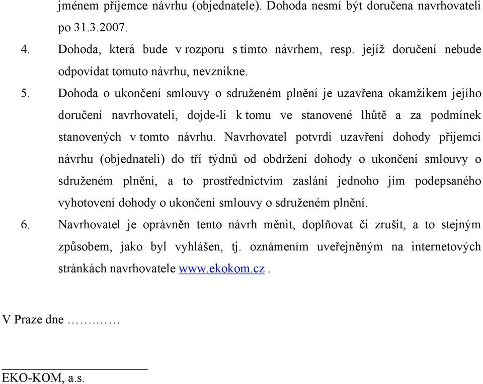 Dohoda o ukončení smlouvy o sdruženém plnění je uzavřena okamžikem jejího doručení navrhovateli, dojde-li k tomu ve stanovené lhůtě a za podmínek stanovených v tomto návrhu.