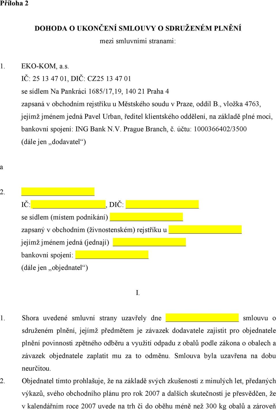 , vložka 4763, jejímž jménem jedná Pavel Urban, ředitel klientského oddělení, na základě plné moci, bankovní spojení: ING Bank N.V. Prague Branch, č. účtu: 1000366402/3500 (dále jen dodavatel ) a 2.