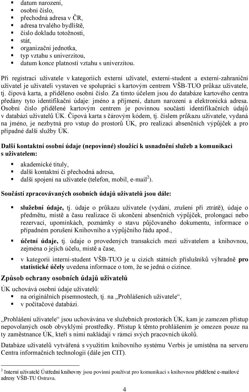 Za tímto účelem jsou do databáze kartového centra předány tyto identifikační údaje: jméno a příjmení, datum narození a elektronická adresa.