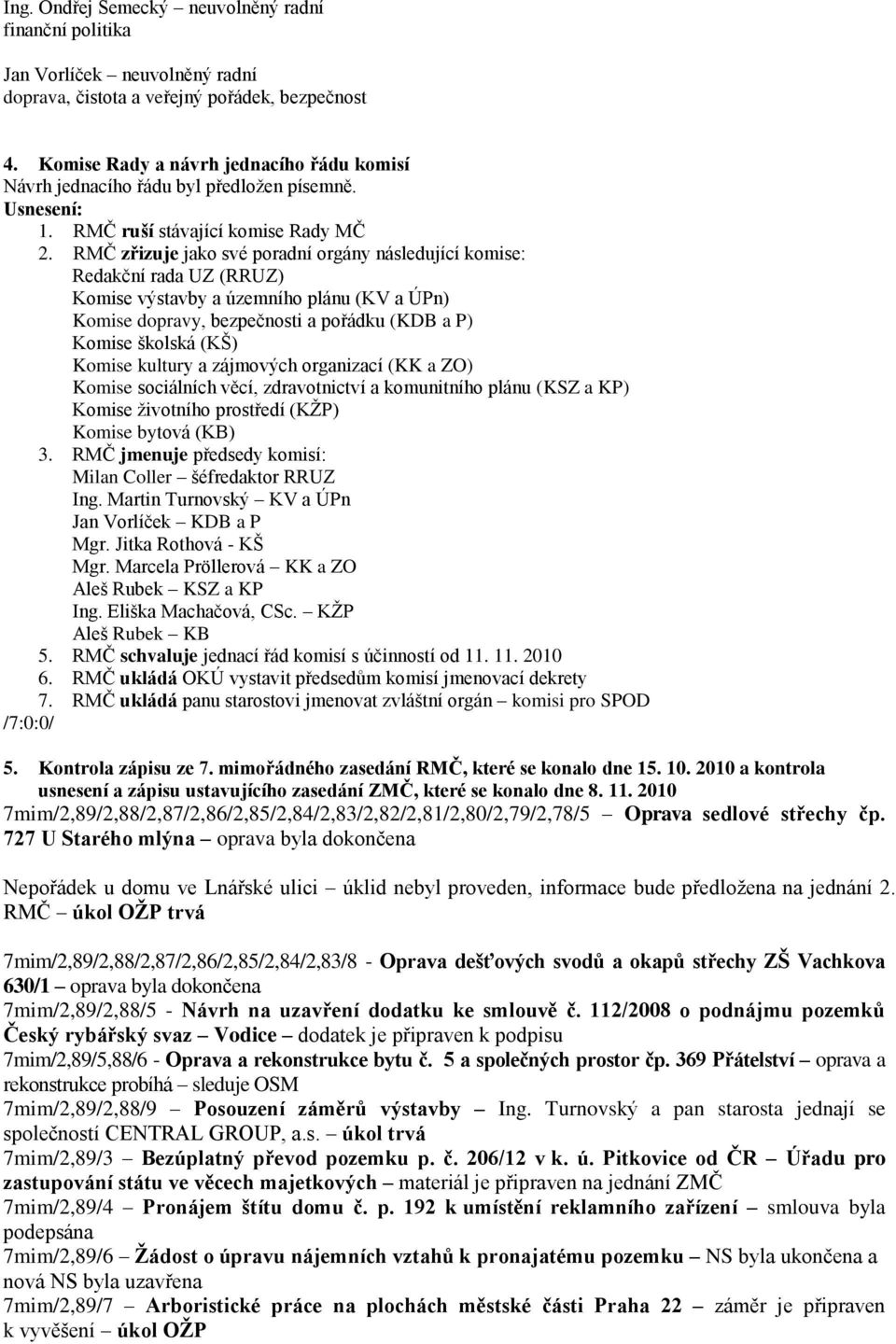 RMČ zřizuje jako své poradní orgány následující komise: Redakční rada UZ (RRUZ) Komise výstavby a územního plánu (KV a ÚPn) Komise dopravy, bezpečnosti a pořádku (KDB a P) Komise školská (KŠ) Komise