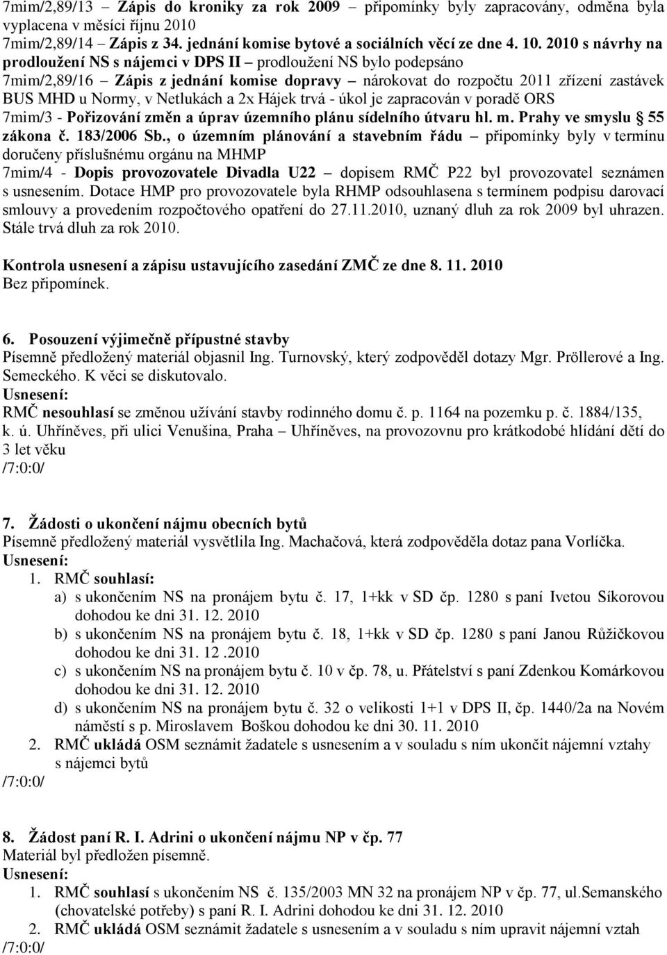 2x Hájek trvá - úkol je zapracován v poradě ORS 7mim/3 - Pořizování změn a úprav územního plánu sídelního útvaru hl. m. Prahy ve smyslu 55 zákona č. 183/2006 Sb.