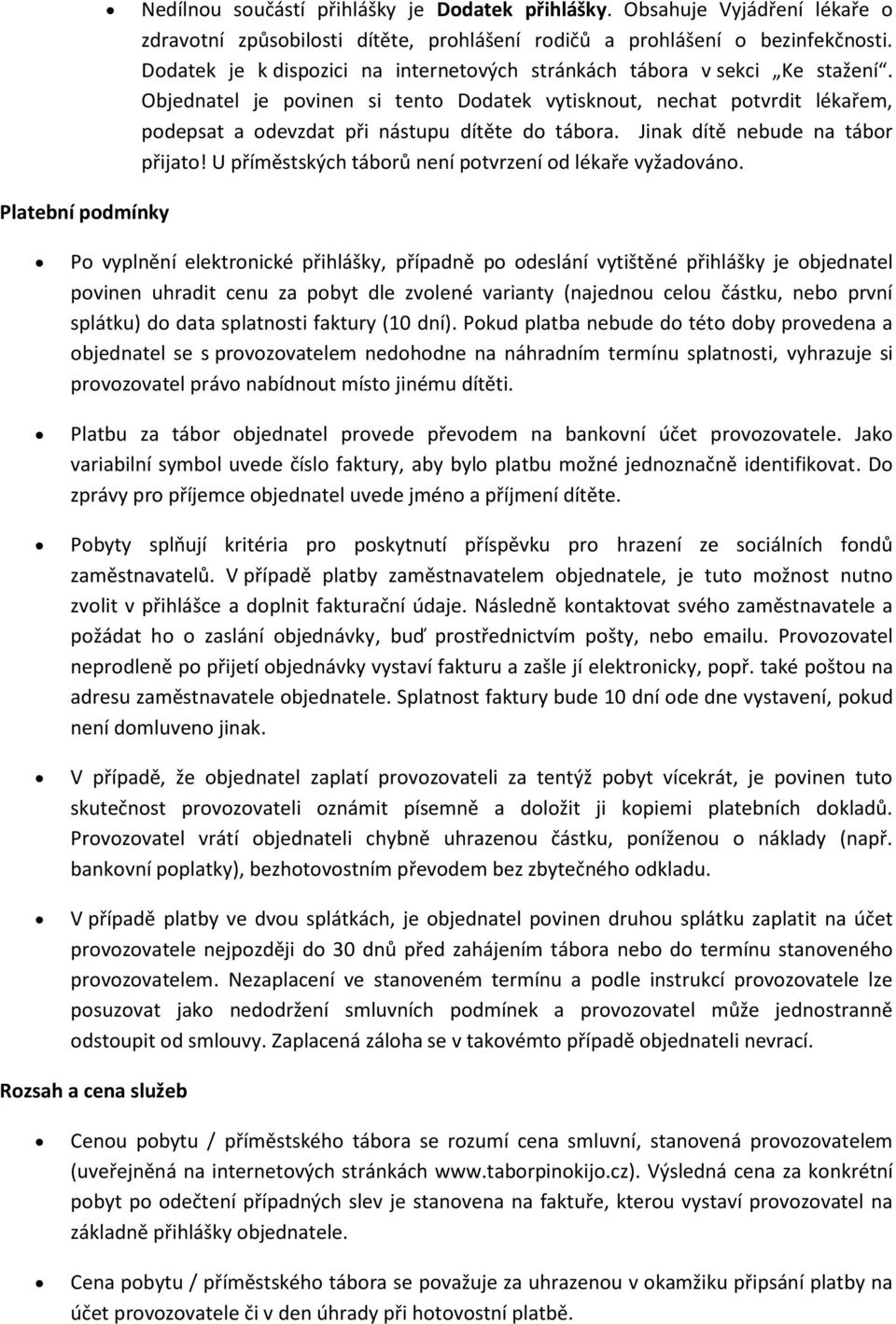 Objednatel je povinen si tento Dodatek vytisknout, nechat potvrdit lékařem, podepsat a odevzdat při nástupu dítěte do tábora. Jinak dítě nebude na tábor přijato!