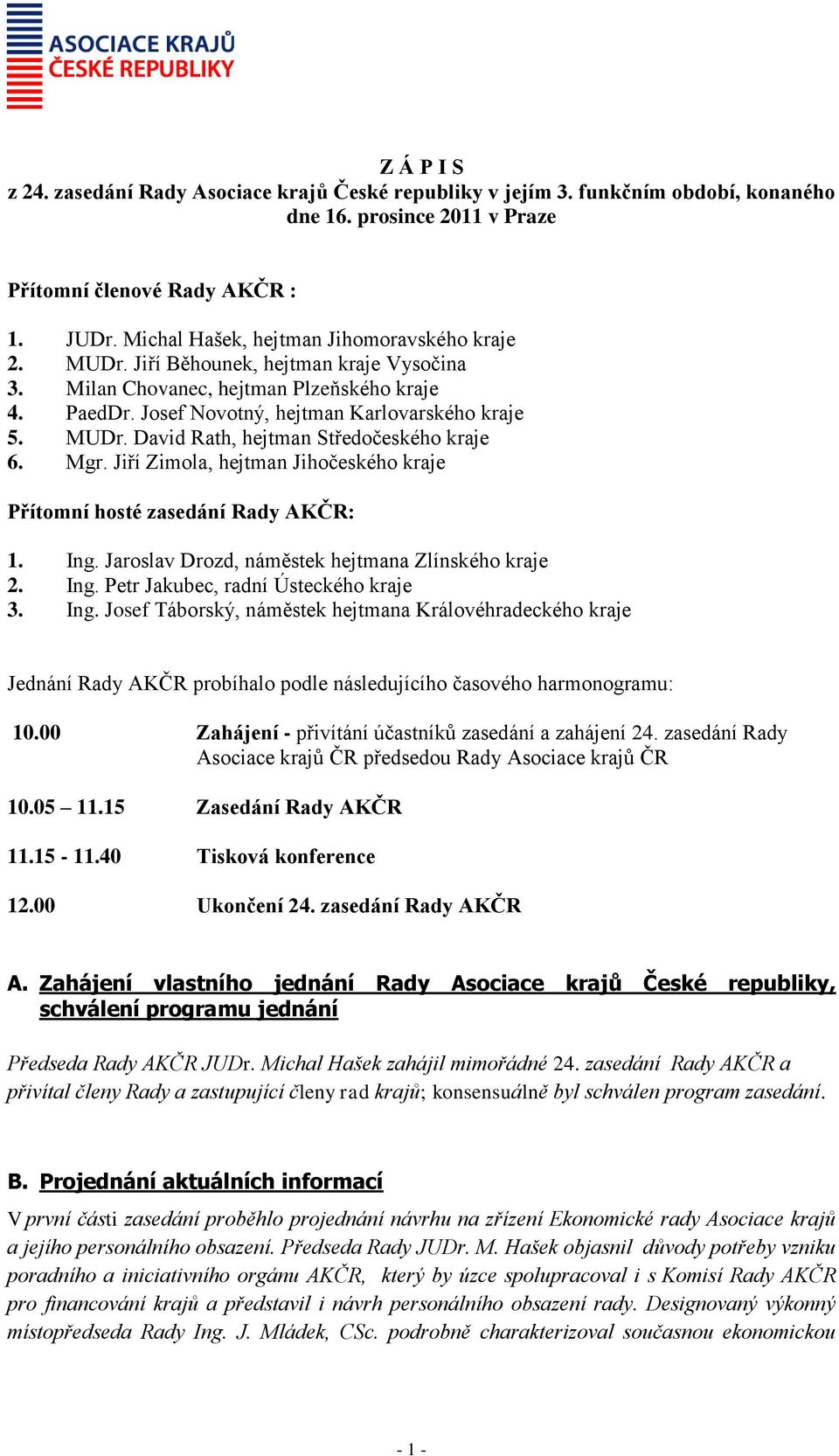 Jiří Zimola, hejtman Jihočeského kraje Přítomní hosté zasedání Rady AKČR: 1. Ing.