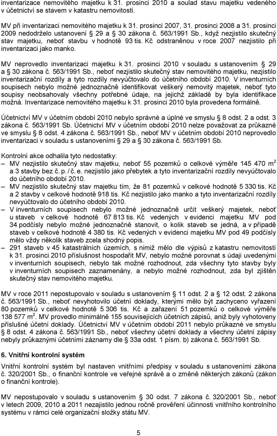 Kč odstraněnou v roce 2007 nezjistilo při inventarizaci jako manko. MV neprovedlo inventarizaci majetku k 31. prosinci 2010 v souladu s ustanovením 29 a 30 zákona č. 563/1991 Sb.