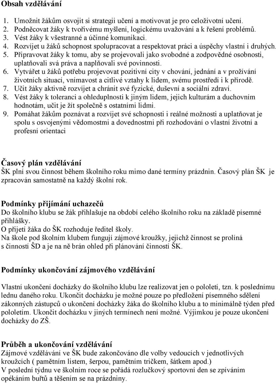 Připravovat žáky k tomu, aby se projevovali jako svobodné a zodpovědné osobnosti, uplatňovali svá práva a naplňovali své povinnosti. 6.