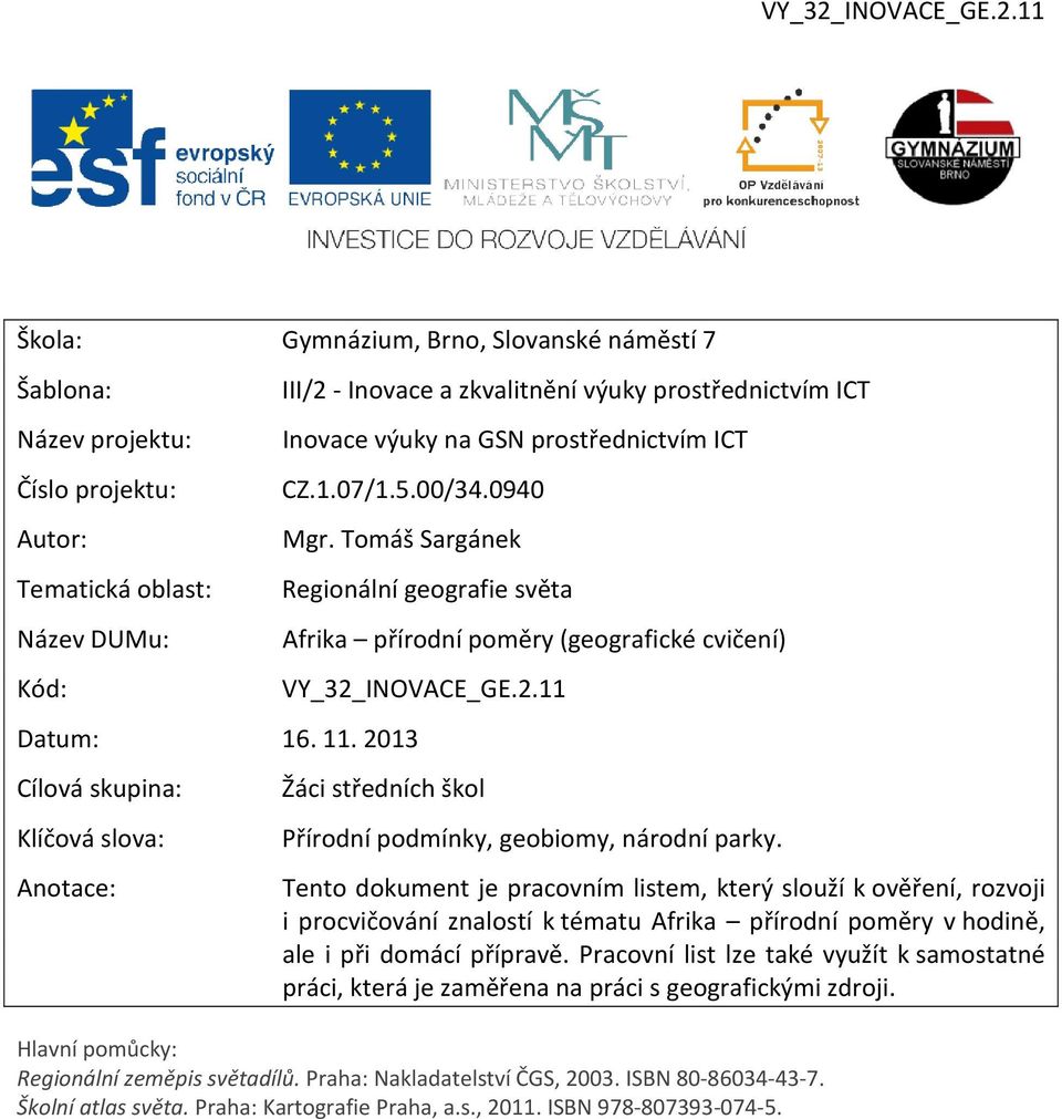 2013 Cílová skupina: Klíčová slova: Anotace: Regionální geografie světa Afrika přírodní poměry (geografické cvičení) VY_32_INOVACE_GE.2.11 Žáci středních škol Přírodní podmínky, geobiomy, národní parky.