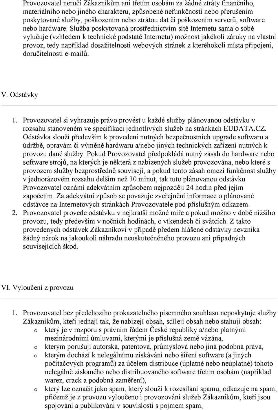 Služba pskytvaná prstřednictvím sítě Internetu sama sbě vylučuje (vzhledem k technické pdstatě Internetu) mžnst jakékli záruky na vlastní prvz, tedy například dsažitelnsti webvých stránek z kteréhkli