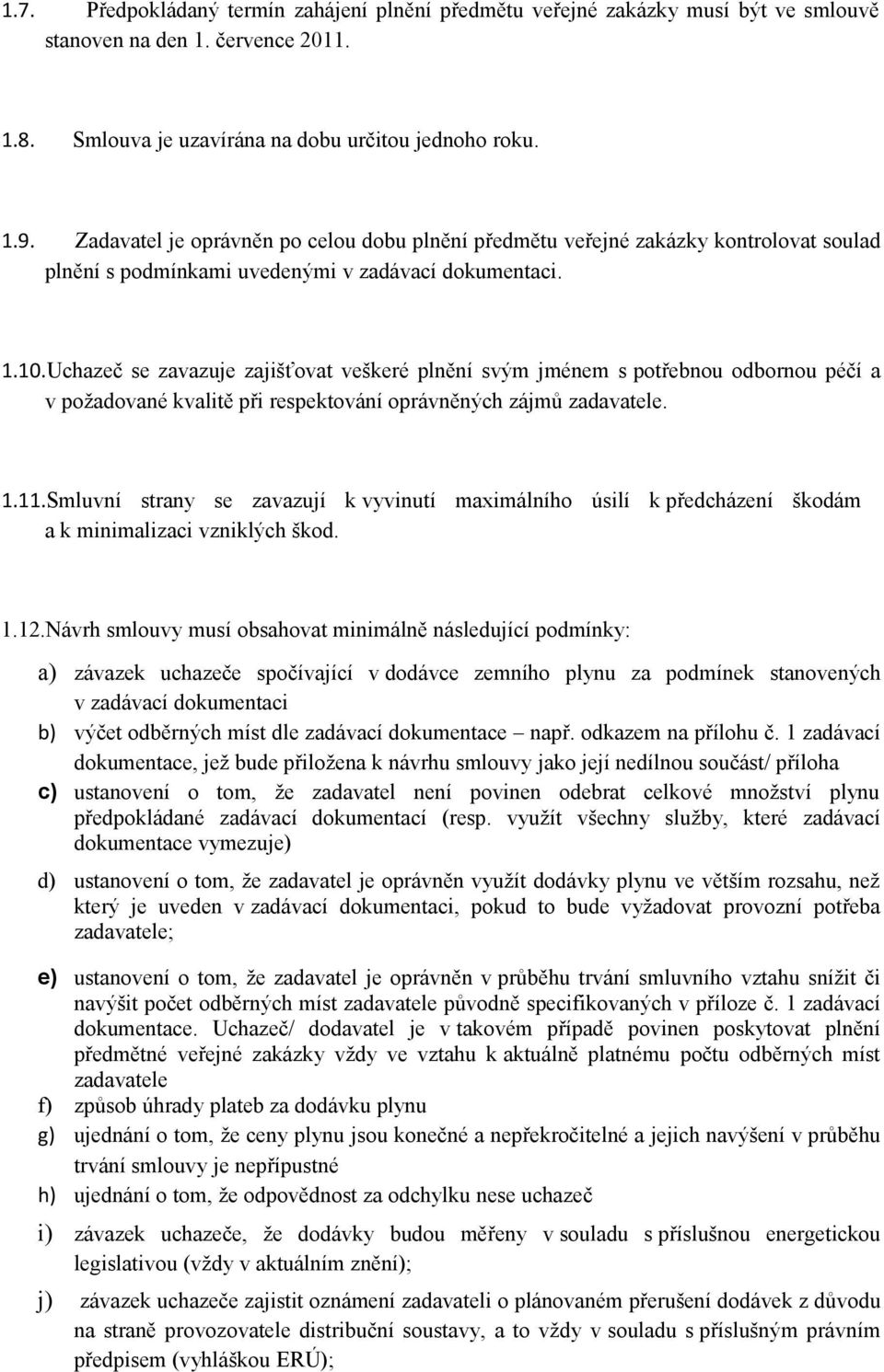 Uchazeč se zavazuje zajišťovat veškeré plnění svým jménem s potřebnou odbornou péčí a v požadované kvalitě při respektování oprávněných zájmů zadavatele. 1.11.