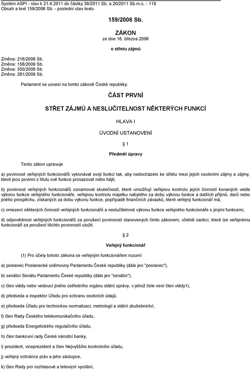 března 2006 o střetu zájmů Parlament se usnesl na tomto zákoně České republiky: Tento zákon upravuje ČÁST PRVNÍ STŘET ZÁJMŮ A NESLUČITELNOST NĚKTERÝCH FUNKCÍ HLAVA I ÚVODNÍ USTANOVENÍ 1 Předmět