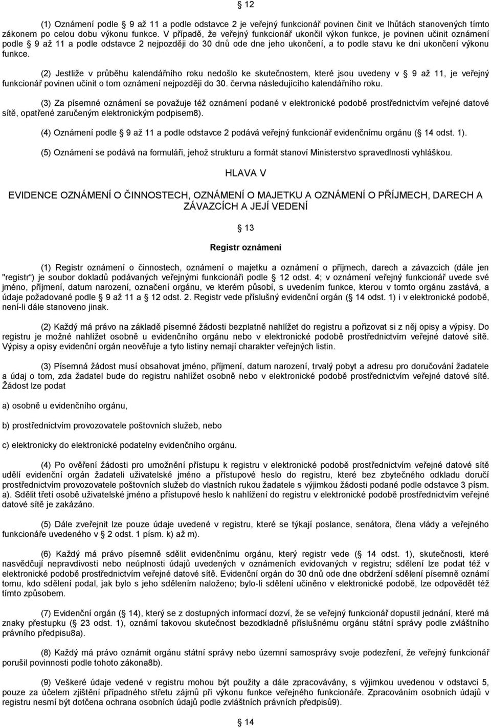 funkce. (2) Jestliţe v průběhu kalendářního roku nedošlo ke skutečnostem, které jsou uvedeny v 9 aţ 11, je veřejný funkcionář povinen učinit o tom oznámení nejpozději do 30.