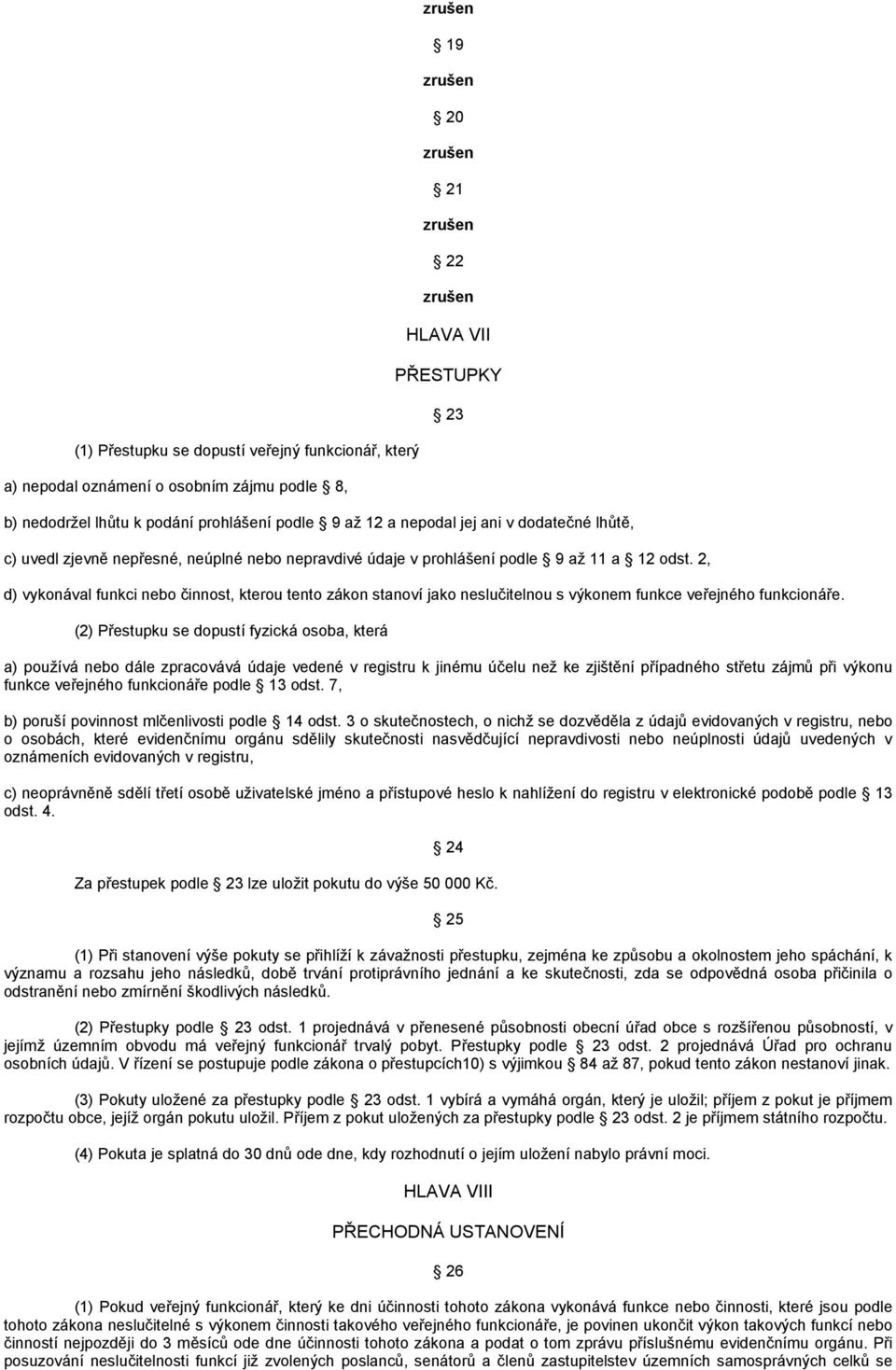 2, d) vykonával funkci nebo činnost, kterou tento zákon stanoví jako neslučitelnou s výkonem funkce veřejného funkcionáře.