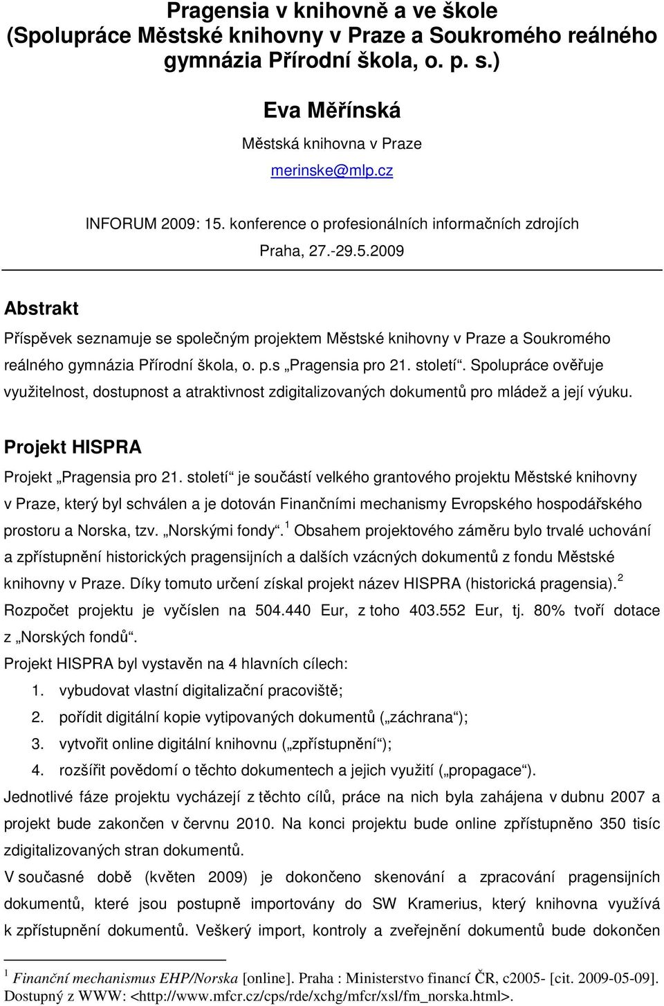p.s Pragensia pro 21. století. Spolupráce ověřuje využitelnost, dostupnost a atraktivnost zdigitalizovaných dokumentů pro mládež a její výuku. Projekt HISPRA Projekt Pragensia pro 21.