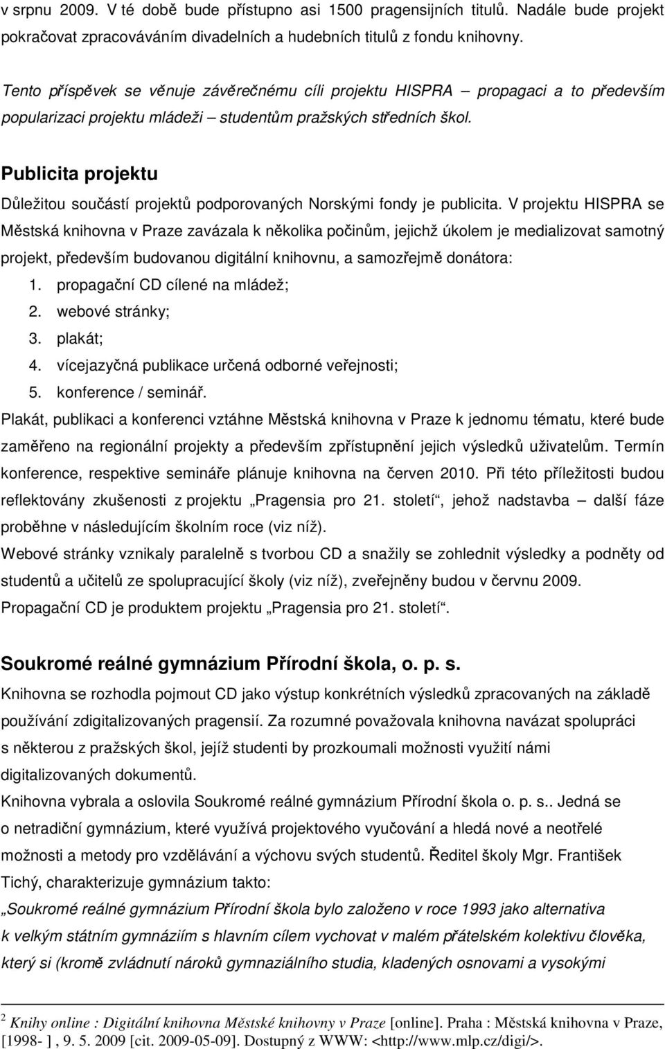 Publicita projektu Důležitou součástí projektů podporovaných Norskými fondy je publicita.