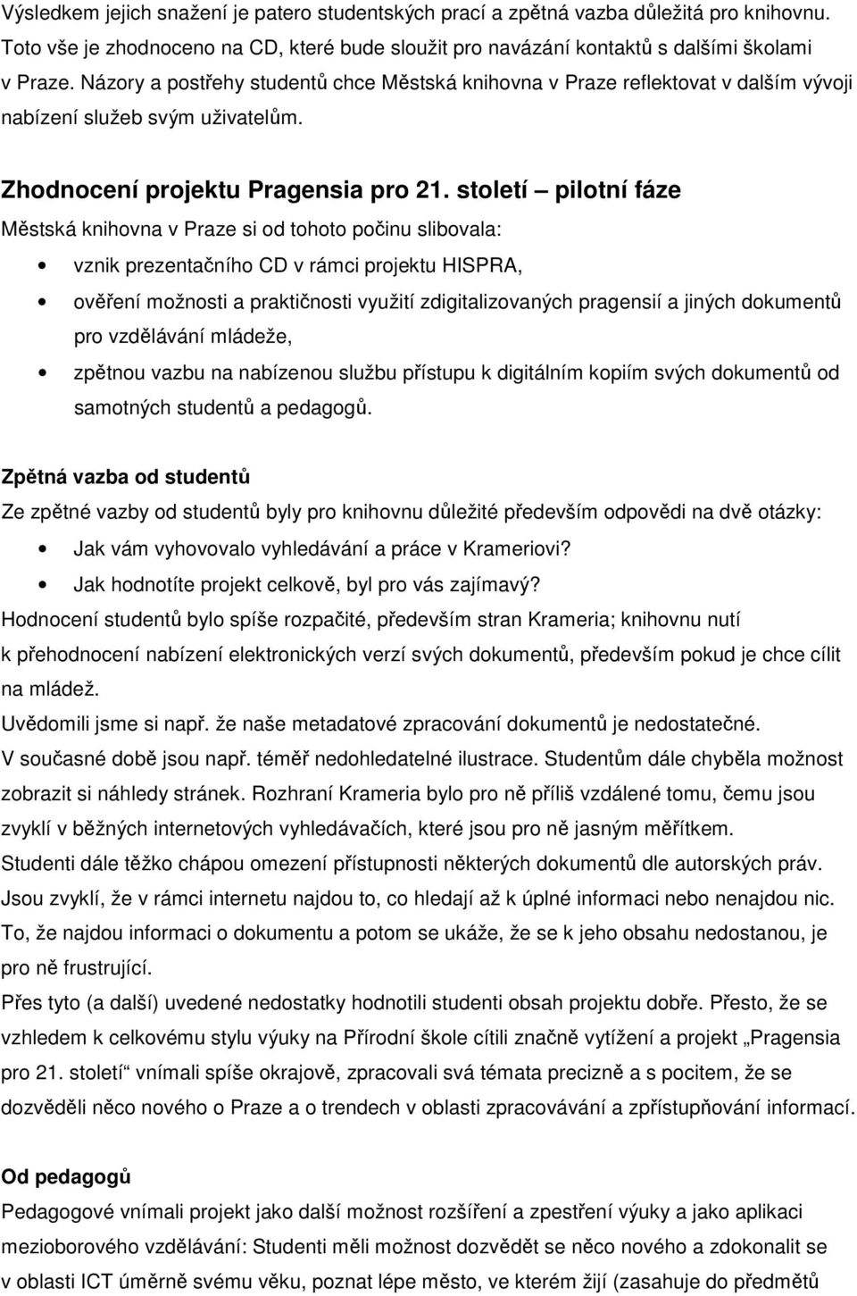 století pilotní fáze Městská knihovna v Praze si od tohoto počinu slibovala: vznik prezentačního CD v rámci projektu HISPRA, ověření možnosti a praktičnosti využití zdigitalizovaných pragensií a