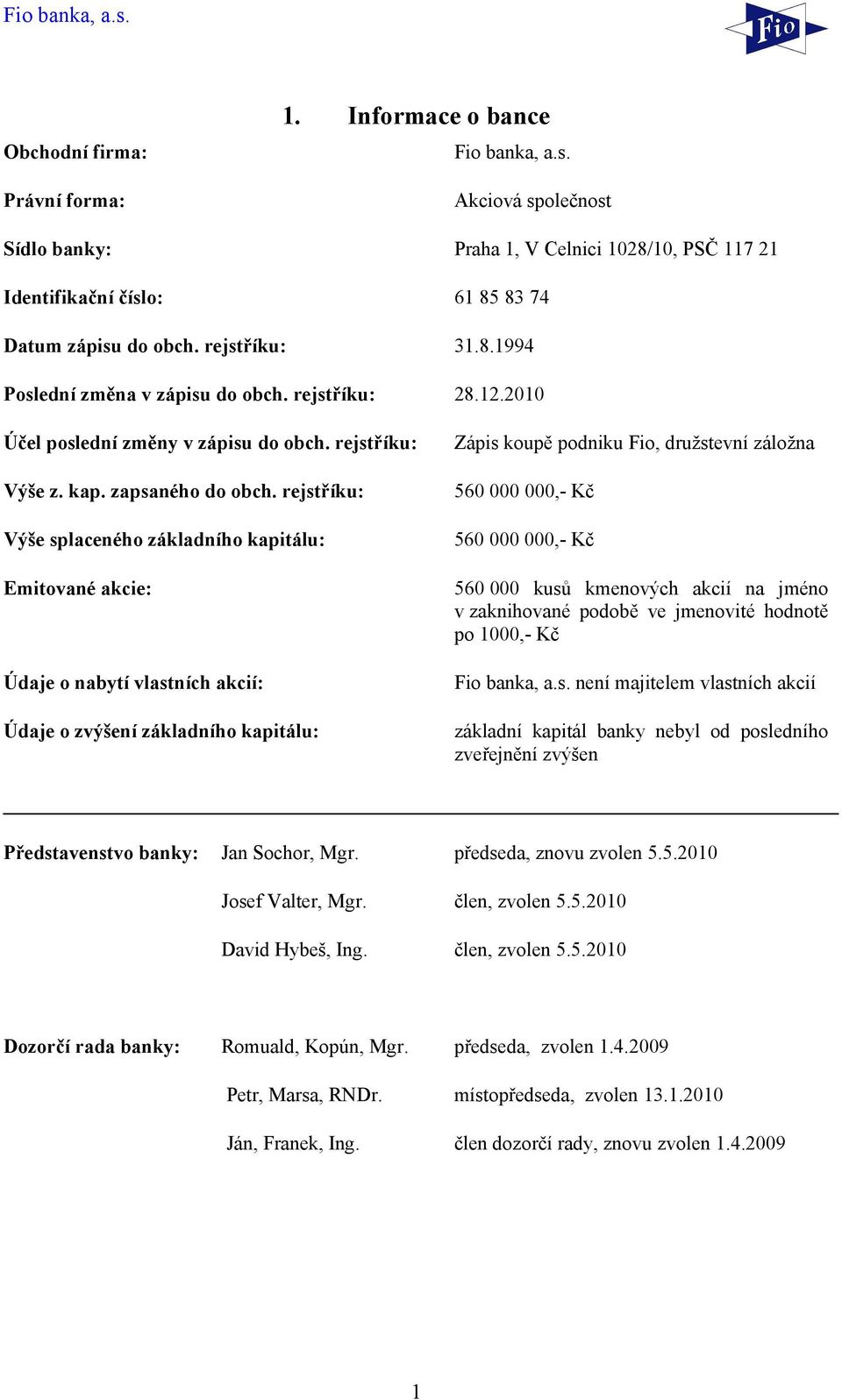 rejstříku: Výše splaceného základního kapitálu: Emitované akcie: Údaje o nabytí vlastních akcií: Údaje o zvýšení základního kapitálu: Zápis koupě podniku Fio, družstevní záložna 560 000 000,- Kč 560