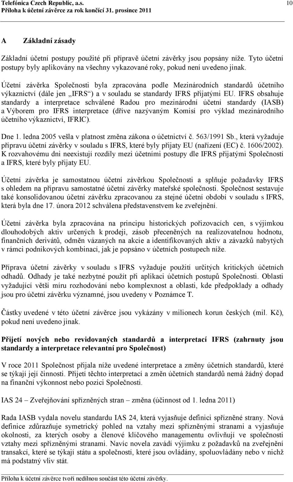 Účetní závěrka Společnosti byla zpracována podle Mezinárodních standardů účetního výkaznictví (dále jen IFRS ) a v souladu se standardy IFRS přijatými EU.