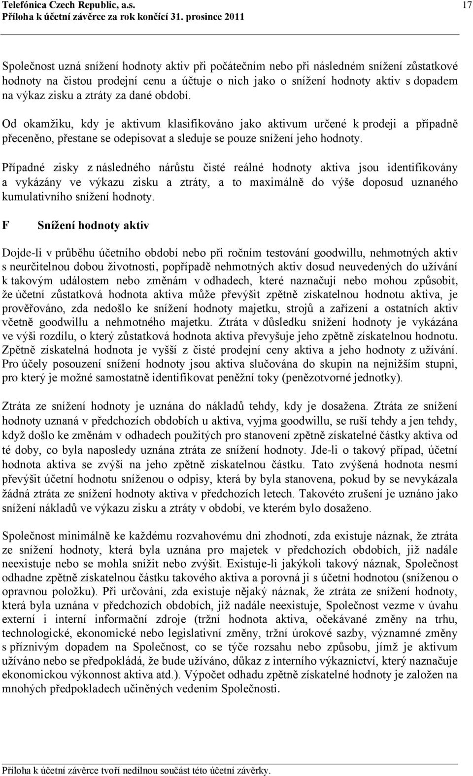 ztráty za dané období. Od okamžiku, kdy je aktivum klasifikováno jako aktivum určené k prodeji a případně přeceněno, přestane se odepisovat a sleduje se pouze snížení jeho hodnoty.